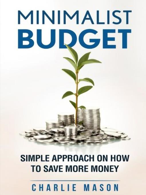 Title details for Minimalist Budget Minimalism Book Minimalist Baker Minimalist Mindset Minimalist Living How to Save Money by Charlie Mason - Available